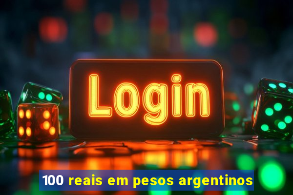 100 reais em pesos argentinos